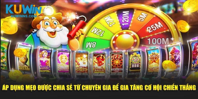 Áp dụng mẹo được chia sẻ từ chuyên gia để gia tăng cơ hội chiến thắng