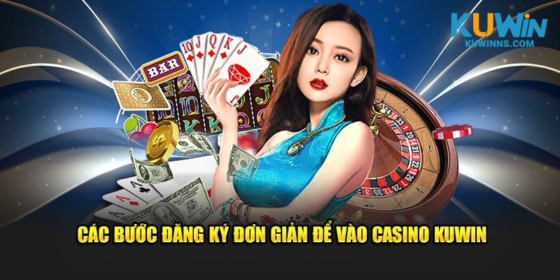 Các bước đăng ký đơn giản để vào casino Kuwin