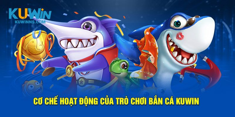 Cơ chế hoạt động của trò chơi bắn cá Kuwin