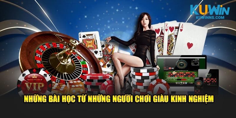 Những bài học từ những người chơi giàu kinh nghiệm