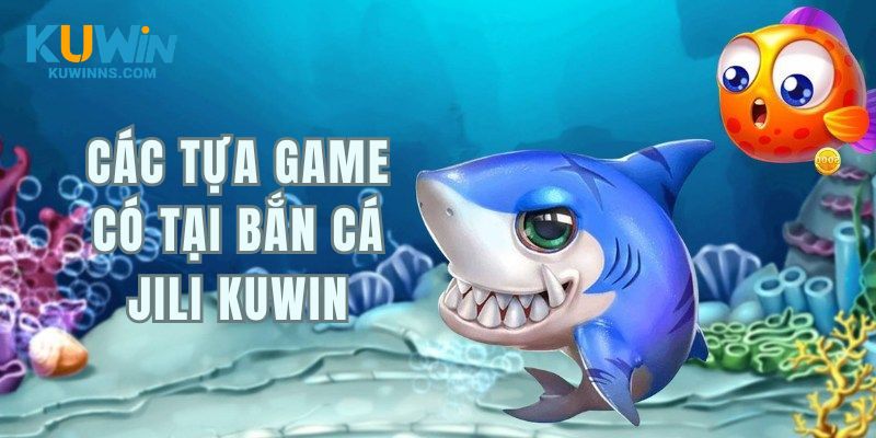 Các tựa game Bắn Cá JILI người chơi có thể tham gia trải nghiệm